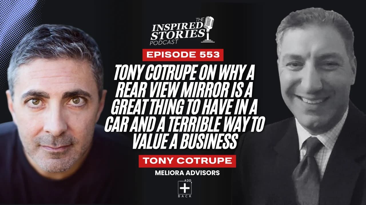 Tony Cotrupe on Why a Rear View Mirror Is a Great Thing to Have in a Car and a Terrible Way to Value a Business