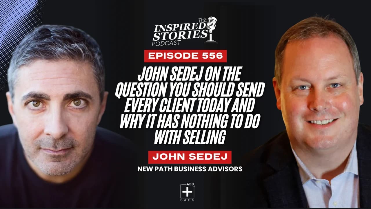 John Sedej on the Question You Should Send Every Client Today and Why It Has Nothing to Do With Selling