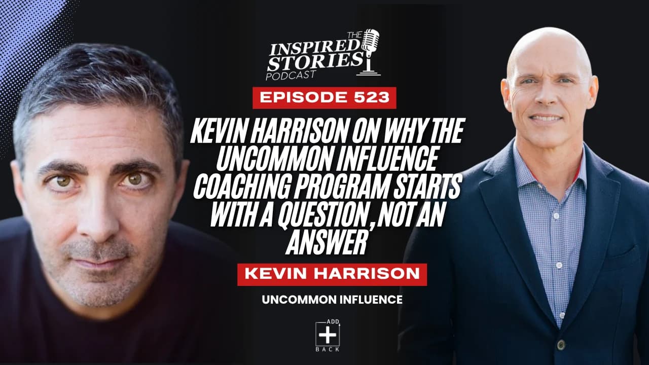 Kevin Harrison on Why the Uncommon Influence Coaching Program Starts with a Question, Not an Answer
