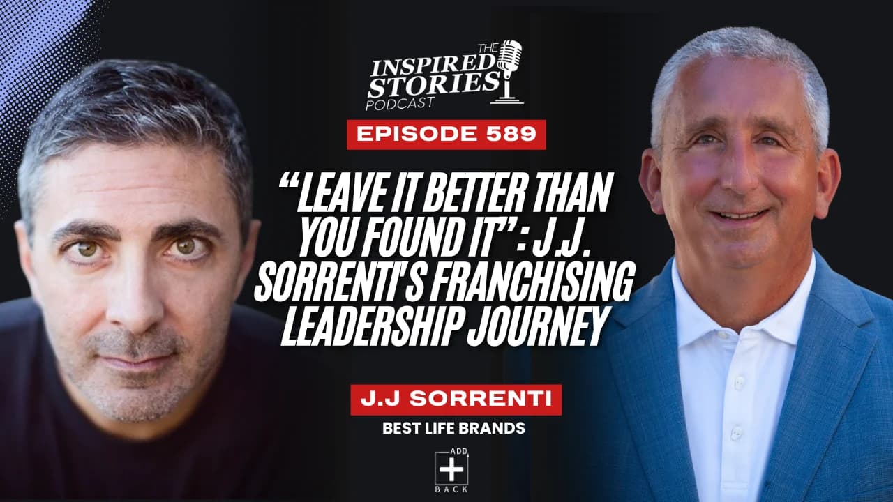 “Leave It Better Than You Found It”: J.J. Sorrenti's Franchising Leadership Journey