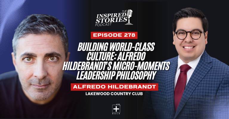 Building World-Class Culture: Alfredo Hildebrandt’s Micro-Moments Leadership Philosophy