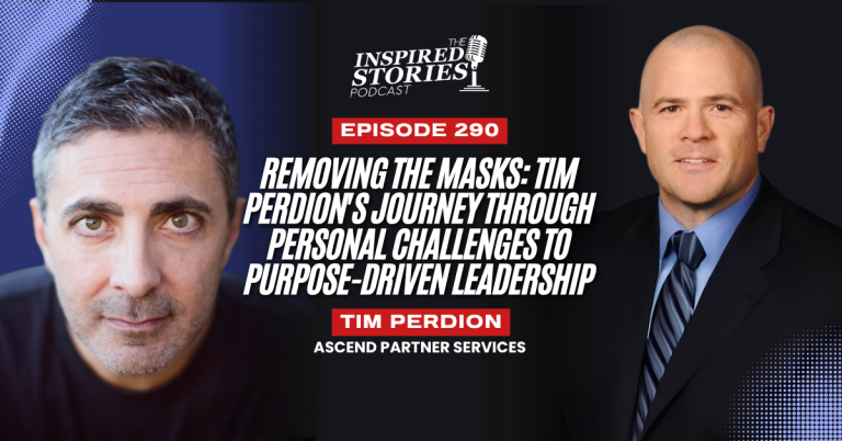 Removing the Masks: Tim Perdion’s Journey through Personal Challenges to Purpose-Driven Leadership