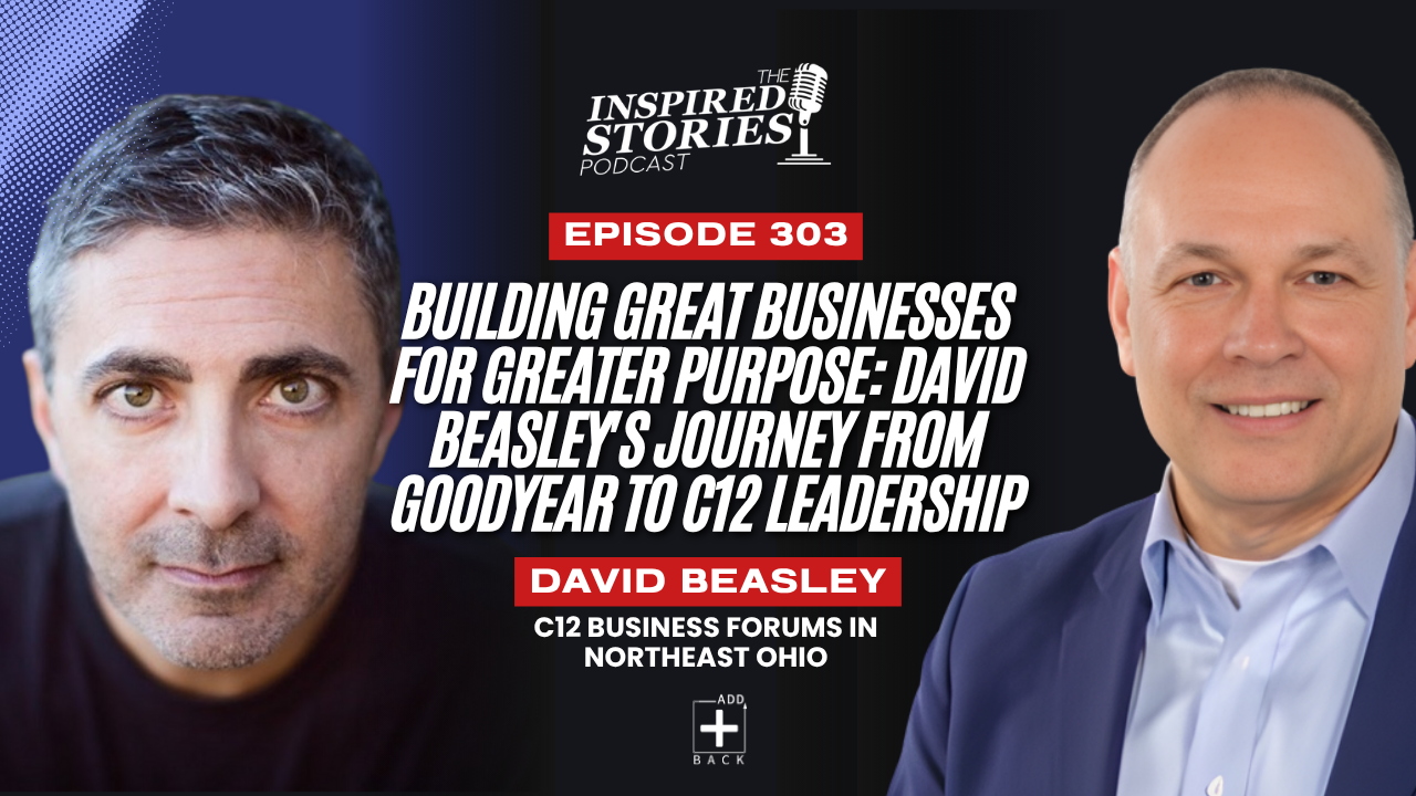 Building Great Businesses for Greater Purpose:David Beasley’s Journey from Goodyear – C12 Leadership