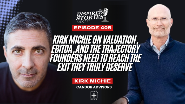 Kirk Michie on Valuation, EBITDA, and the Trajectory Founders Need to Reach the Exit They Truly Deserve