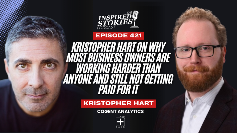 Kristopher Hart on Why Most Business Owners Are Working Harder Than Anyone and Still Not Getting Paid for It