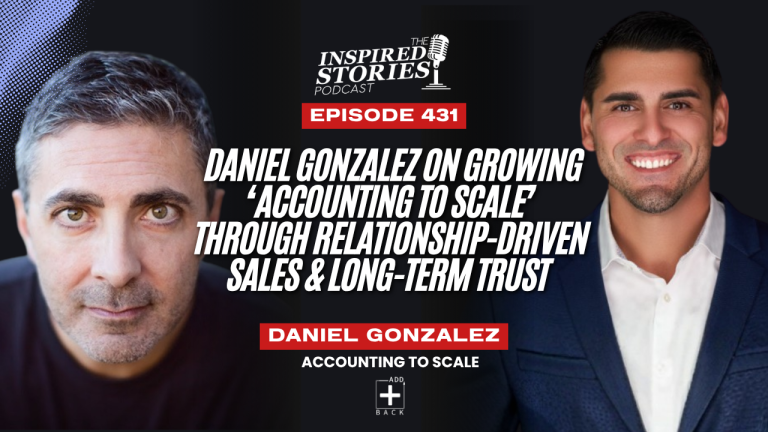 Daniel Gonzalez on Growing ‘Accounting to Scale’ Through Relationship Driven Sales & Long-Term Trust