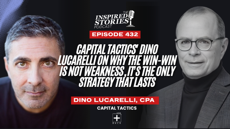 Capital Tactics’ Dino Lucarelli on Why the Win-Win Is Not Weakness, It’s the Only Strategy That Lasts